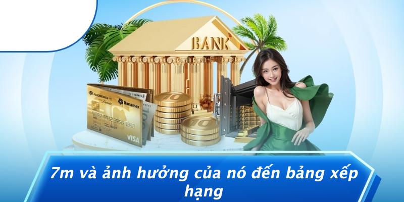 7M Và Ảnh Hưởng Của Nó Đến Bảng Xếp Hạng