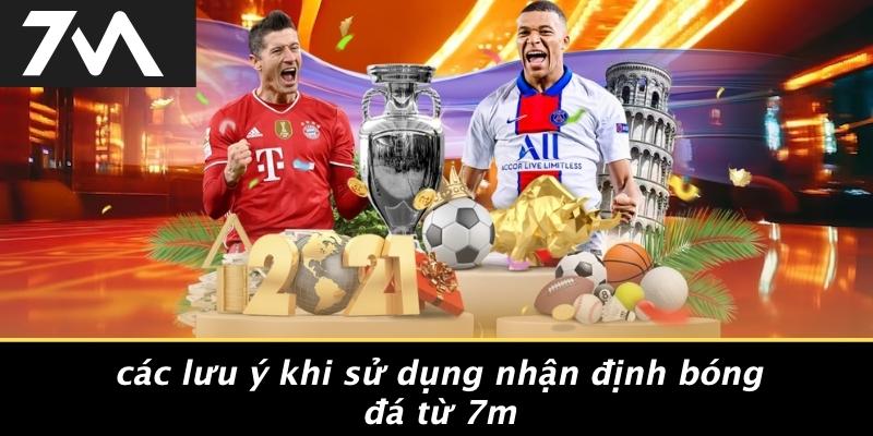 Các Lưu Ý Khi Sử Dụng Nhận Định Bóng Đá Từ 7M