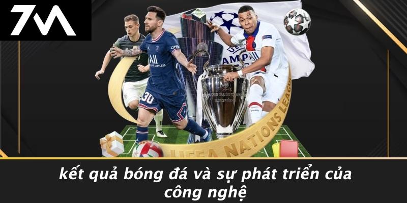 Kết Quả Bóng Đá Và Sự Phát Triển Của Công Nghệ