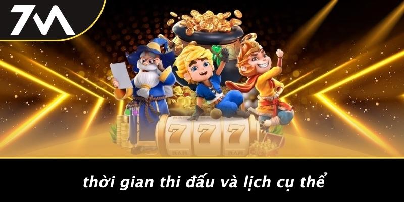 Thời Gian Thi Đấu Và Lịch Cụ Thể