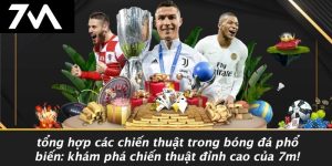 Tổng Hợp Các Chiến Thuật Trong Bóng Đá Phổ Biến: Khám Phá Chiến Thuật Đỉnh Cao Của 7M!
